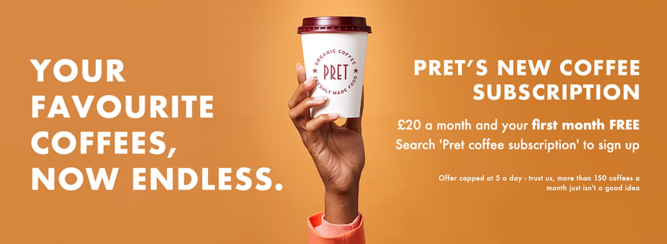 Pret a manger subscription, £20 a month and your first month is free.